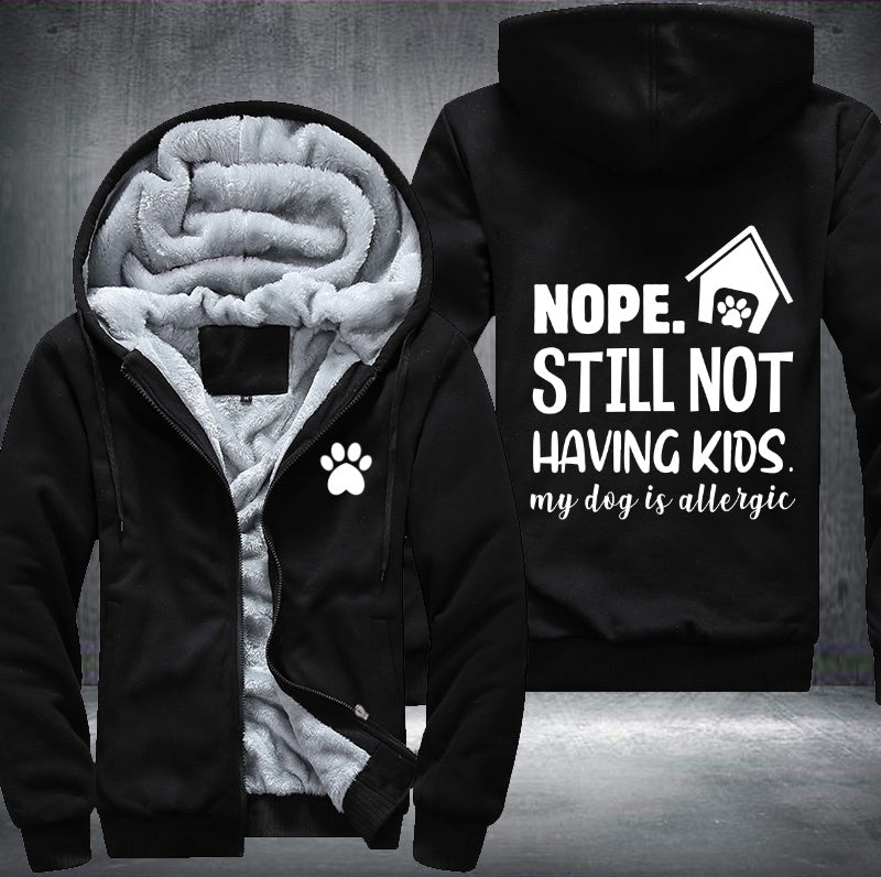 Nope still not having kids my dog is allergic Fleece Jacket