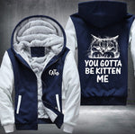 CAT YOU GOTTA BE KITTEN ME Fleece Jacket