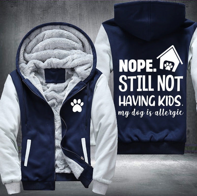 Nope still not having kids my dog is allergic Fleece Jacket