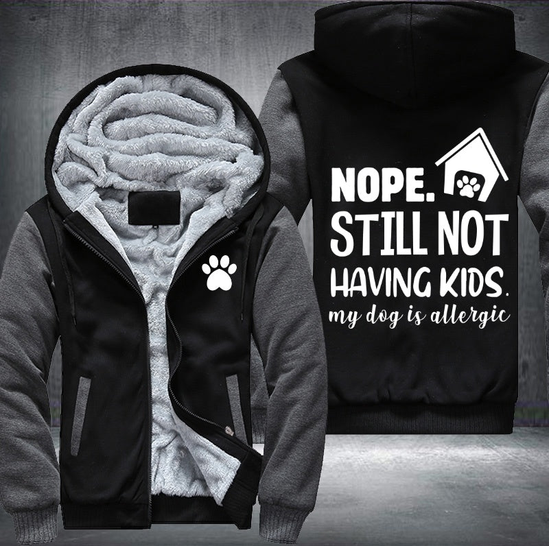 Nope still not having kids my dog is allergic Fleece Jacket