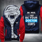 Be nice I may be your doctor Fleece Jacket